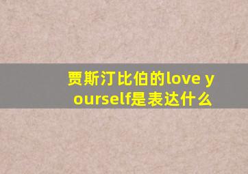 贾斯汀比伯的love yourself是表达什么